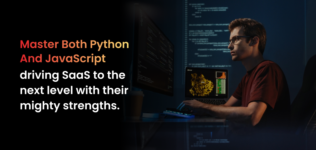 A formal, dark-toned photographic image. The scene features a man with glasses sitting at a desk and typing on a keyboard illuminated by a blue glow. He is looking at two computer monitors, both displaying lines of code and data visualizations. The title "Master both Python and JavaScript" is in large, white text on the left, with "Python" and "JavaScript" highlighted in a red-to-orange gradient. The tagline below reads, "driving SaaS to the next level with their mighty strengths." The image conveys a professional and technological theme.