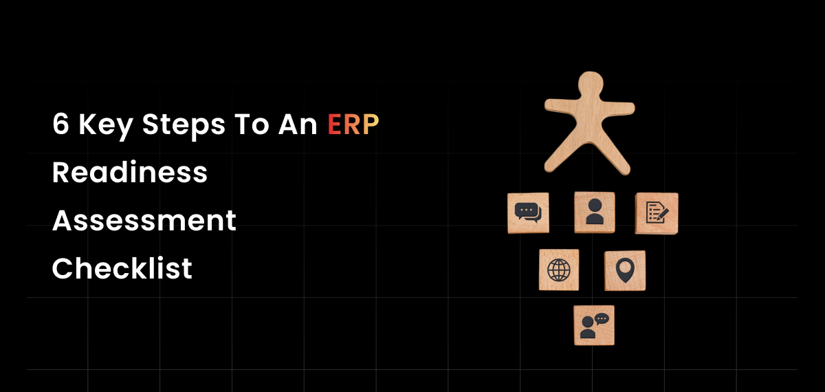 A formal, digital graphic on a black background with a faint grid pattern. The title, "6 Key Steps To An ERP Readiness Assessment Checklist," is in white text, with the word "ERP" highlighted in yellow and orange. To the right, a wooden figure of a person stands above a pyramid-like arrangement of six wooden blocks. Each block features a carved icon: a speech bubble, two stylized human figures, a document with text, a globe, a location pin, and a single stylized human figure. The arrangement visually represents a step-by-step process or a checklist.