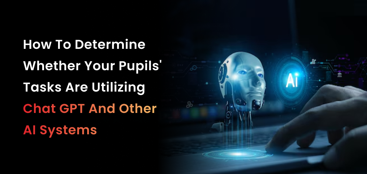 A conceptual illustration showing the use of artificial intelligence in education. The image features a humanoid robot with glowing blue eyes and futuristic AI elements beside a digital "AI" hologram. In the foreground, a human hand types on a keyboard, symbolizing interaction with AI-powered systems. The accompanying text reads: "How To Determine Whether Your Pupils' Tasks Are Utilizing Chat GPT And Other AI Systems." This educational-themed graphic emphasizes AI detection, student work analysis, and the influence of ChatGPT and other AI tools in academic tasks.